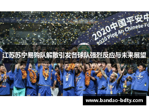 江苏苏宁易购队解散引发各球队强烈反应与未来展望