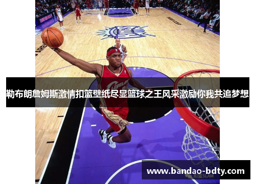 勒布朗詹姆斯激情扣篮壁纸尽显篮球之王风采激励你我共追梦想