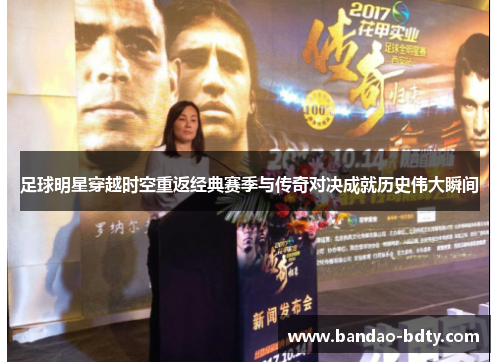 足球明星穿越时空重返经典赛季与传奇对决成就历史伟大瞬间