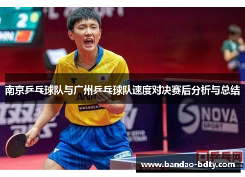 南京乒乓球队与广州乒乓球队速度对决赛后分析与总结