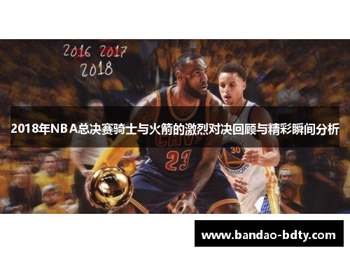 2018年NBA总决赛骑士与火箭的激烈对决回顾与精彩瞬间分析