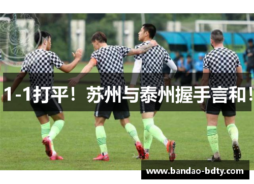 1-1打平！苏州与泰州握手言和！