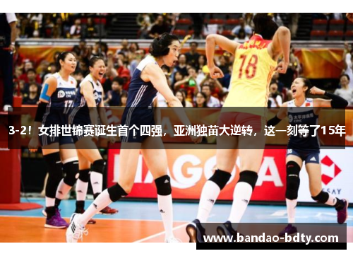 3-2！女排世锦赛诞生首个四强，亚洲独苗大逆转，这一刻等了15年