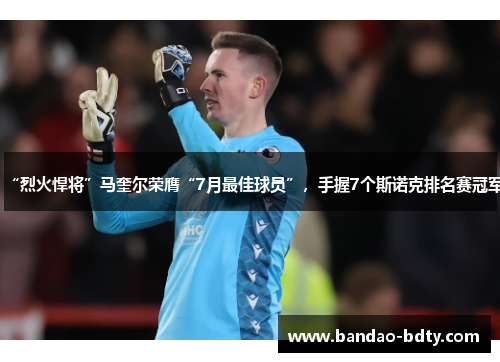“烈火悍将”马奎尔荣膺“7月最佳球员”，手握7个斯诺克排名赛冠军